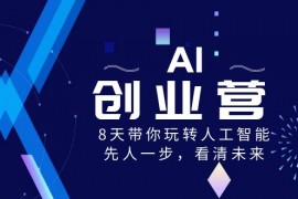  AI创业营，8天带你玩转人工智能，先人一步，看清未来！