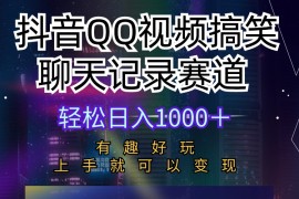 抖音QQ视频搞笑聊天记录赛道 轻松日入1000＋